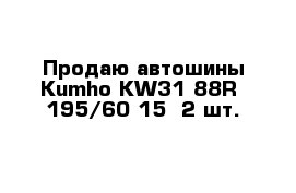 Продаю автошины Kumho KW31 88R  195/60-15  2 шт.